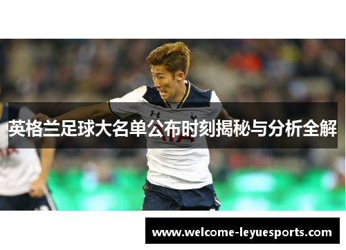 英格兰足球大名单公布时刻揭秘与分析全解 英格兰足球大名单公布时刻揭秘与分析全解