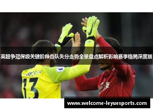 英超争冠保级关键阶段各队失分走势全景盘点解析影响赛季格局深度版