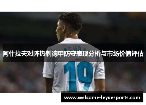 阿什拉夫对阵热刺德甲防守表现分析与市场价值评估 阿什拉夫对阵热刺德甲防守表现分析与市场价值评估