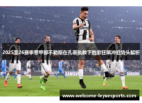 2025至26赛季意甲那不勒斯在孔蒂执教下胜率狂飙冲冠势头解析 2025至26赛季意甲那不勒斯在孔蒂执教下胜率狂飙冲冠势头解析