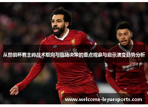 从世俱杯看主帅战术取向与临场决策的重点观察与启示演变趋势分析